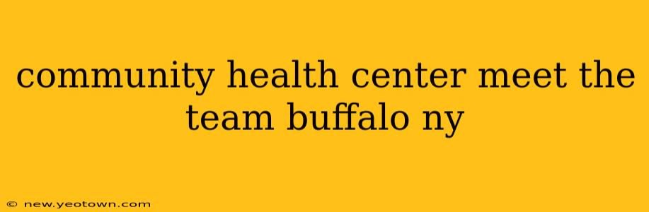 community health center meet the team buffalo ny