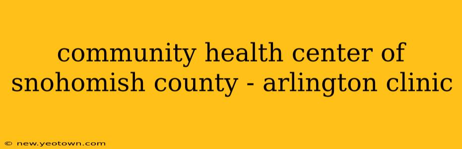 community health center of snohomish county - arlington clinic