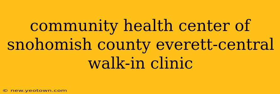 community health center of snohomish county everett-central walk-in clinic