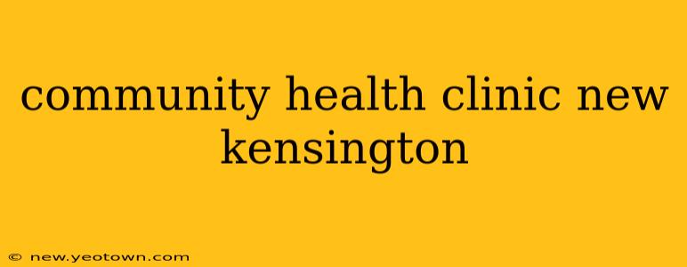 community health clinic new kensington