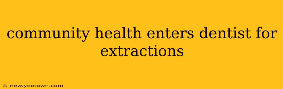 community health enters dentist for extractions