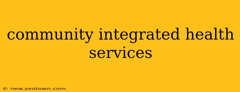 community integrated health services