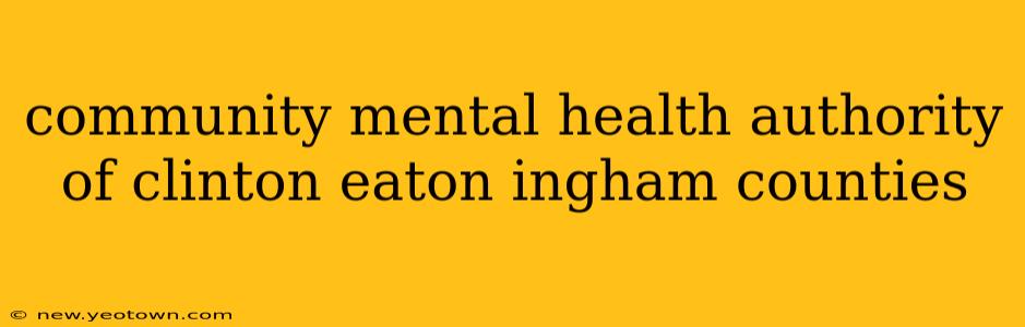 community mental health authority of clinton eaton ingham counties