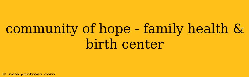 community of hope - family health & birth center