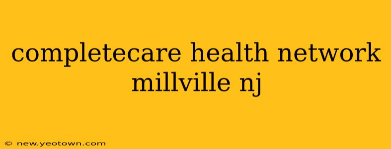 completecare health network millville nj