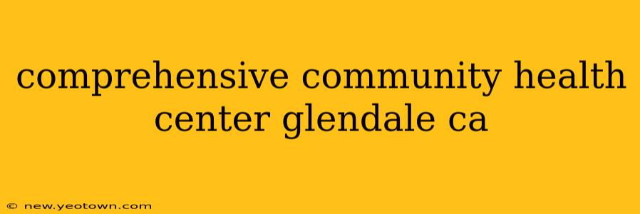 comprehensive community health center glendale ca