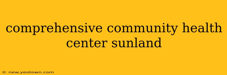 comprehensive community health center sunland
