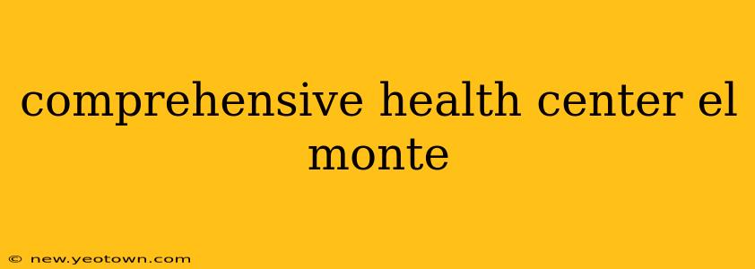comprehensive health center el monte