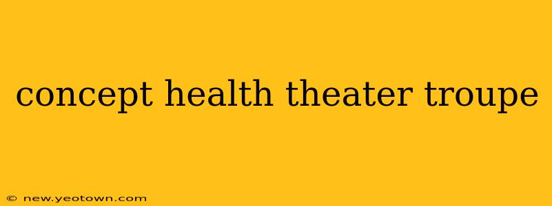 concept health theater troupe