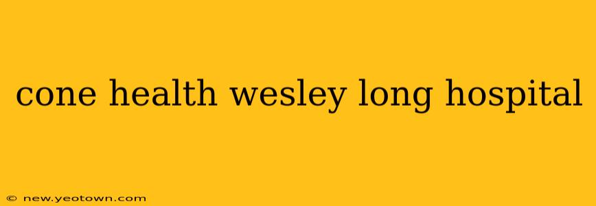cone health wesley long hospital