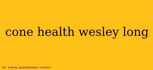 cone health wesley long