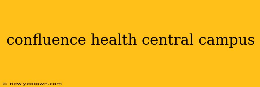confluence health central campus