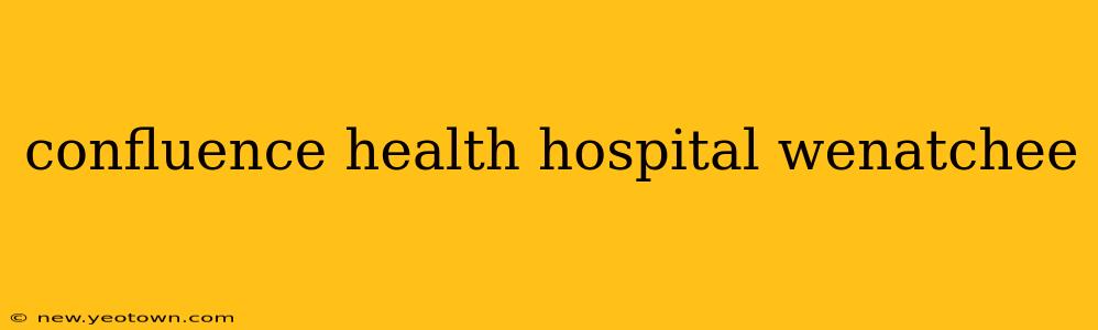 confluence health hospital wenatchee