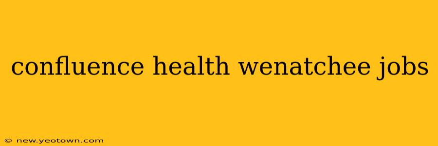confluence health wenatchee jobs