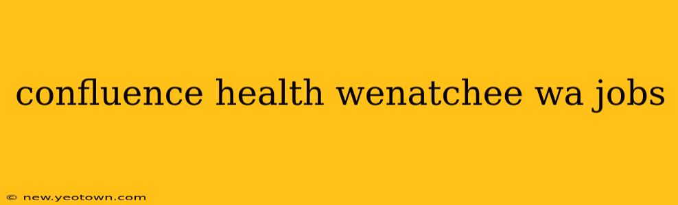 confluence health wenatchee wa jobs