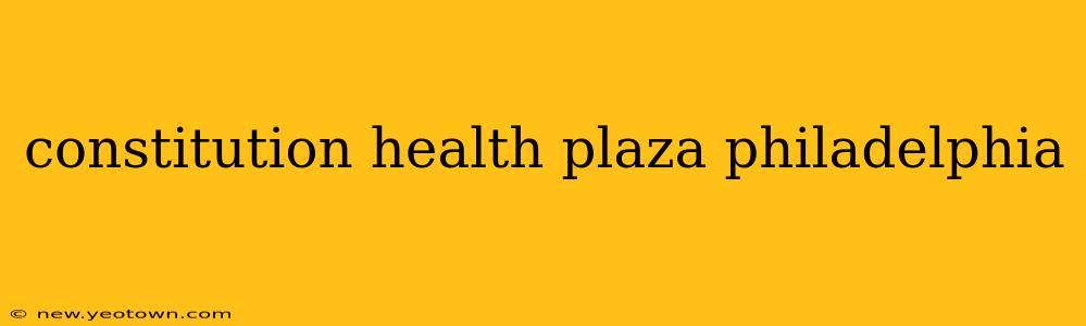 constitution health plaza philadelphia