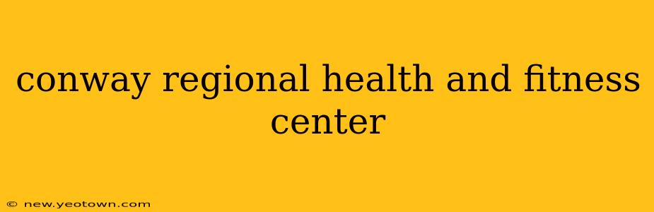 conway regional health and fitness center