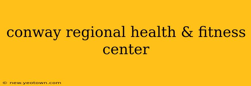 conway regional health & fitness center