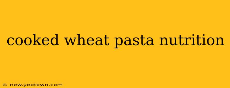 cooked wheat pasta nutrition
