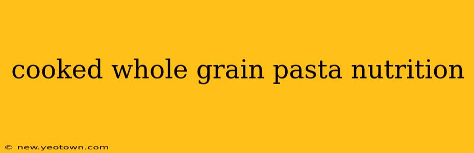 cooked whole grain pasta nutrition