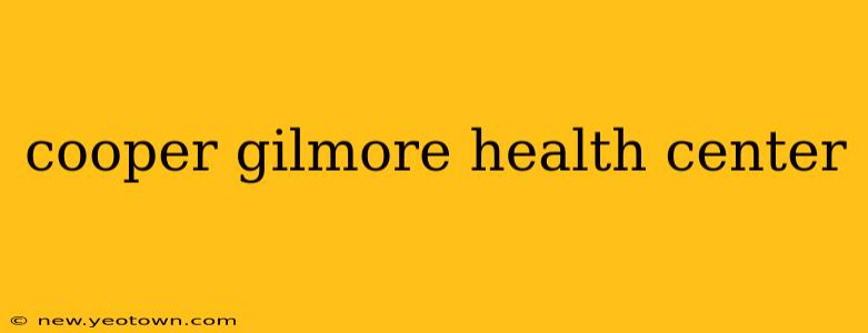 cooper gilmore health center