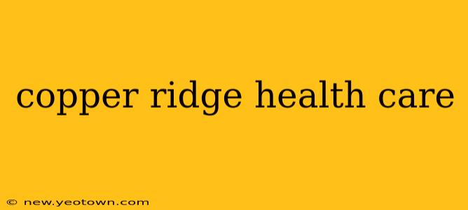 copper ridge health care
