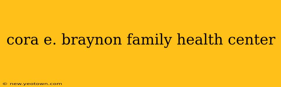 cora e. braynon family health center
