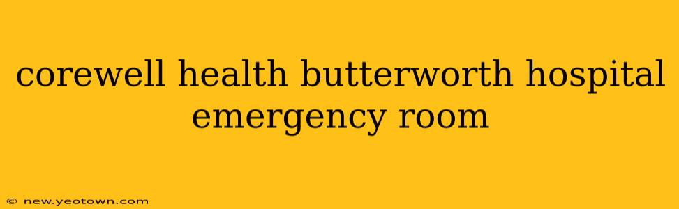 corewell health butterworth hospital emergency room