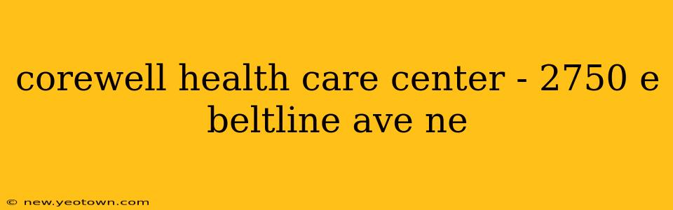 corewell health care center - 2750 e beltline ave ne