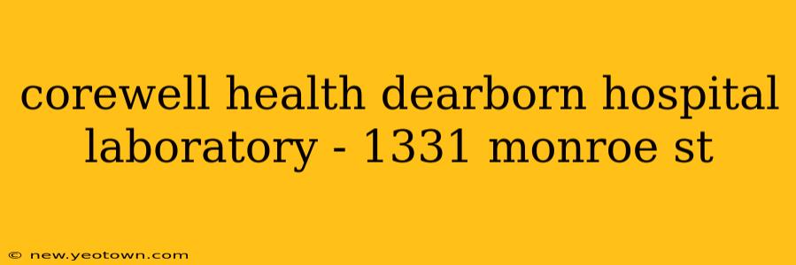 corewell health dearborn hospital laboratory - 1331 monroe st