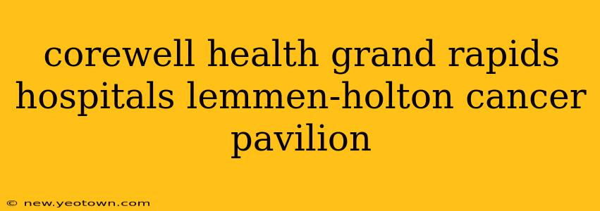 corewell health grand rapids hospitals lemmen-holton cancer pavilion