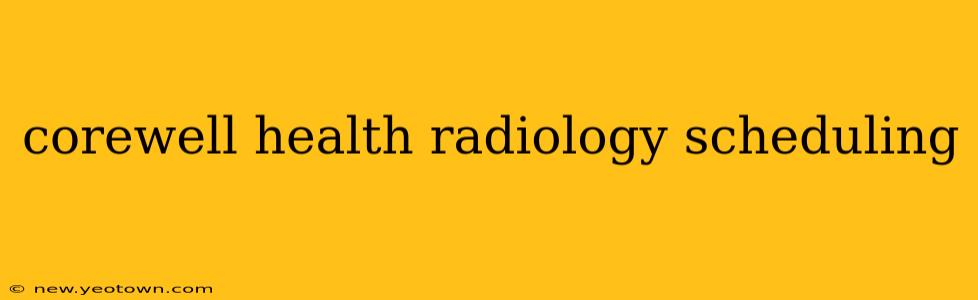 corewell health radiology scheduling