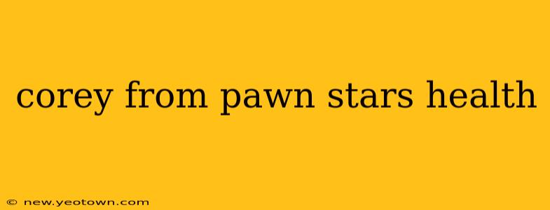 corey from pawn stars health