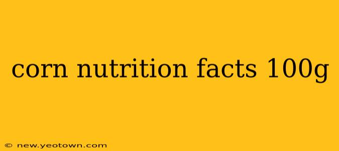 corn nutrition facts 100g