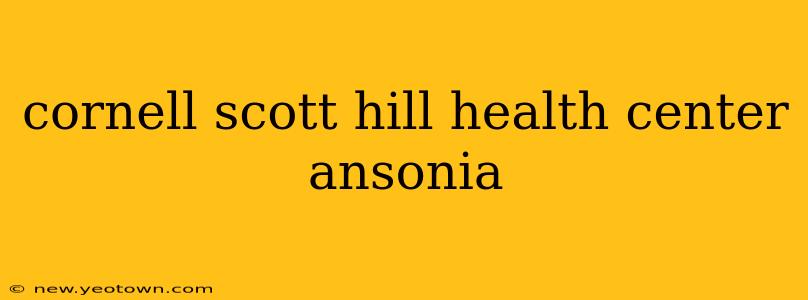 cornell scott hill health center ansonia