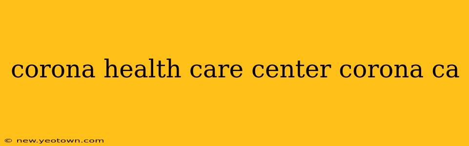 corona health care center corona ca