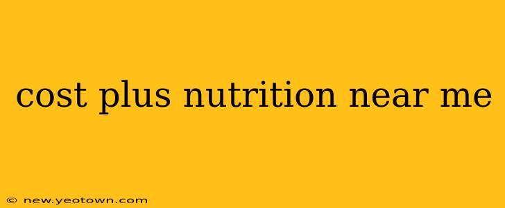 cost plus nutrition near me
