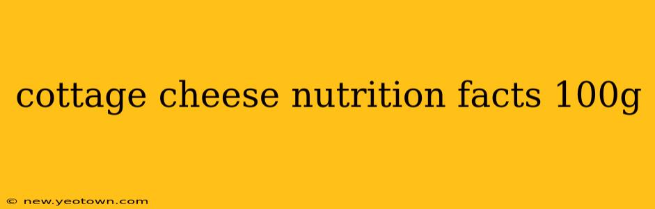 cottage cheese nutrition facts 100g