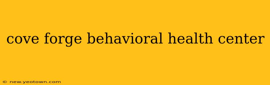cove forge behavioral health center