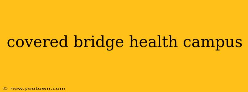 covered bridge health campus