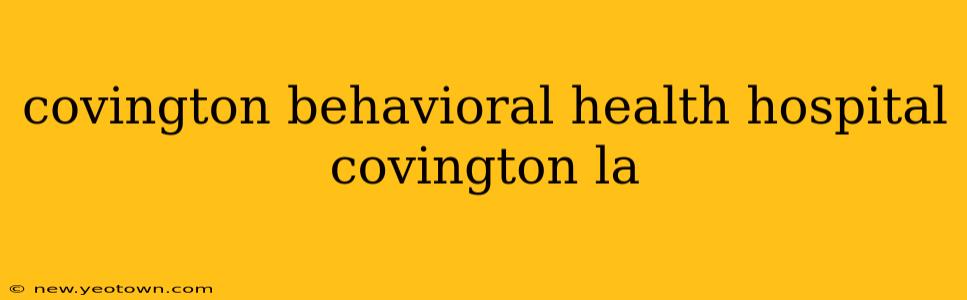 covington behavioral health hospital covington la