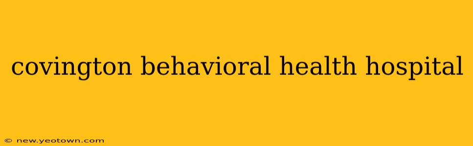 covington behavioral health hospital