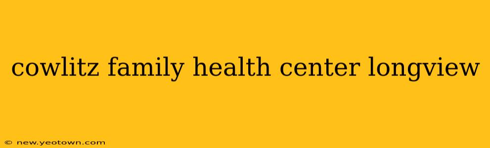 cowlitz family health center longview