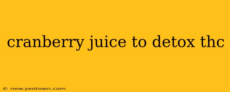 cranberry juice to detox thc