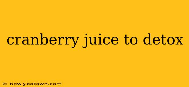 cranberry juice to detox