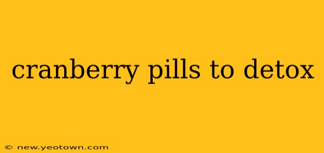 cranberry pills to detox