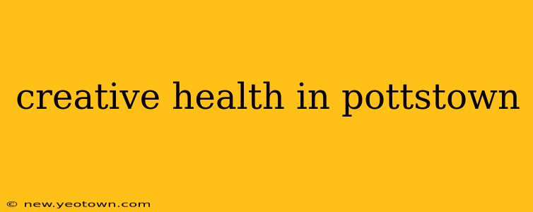 creative health in pottstown