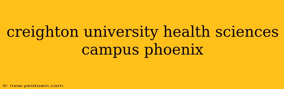 creighton university health sciences campus phoenix