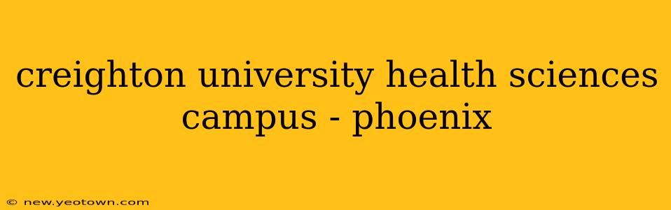 creighton university health sciences campus - phoenix