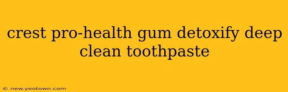 crest pro-health gum detoxify deep clean toothpaste